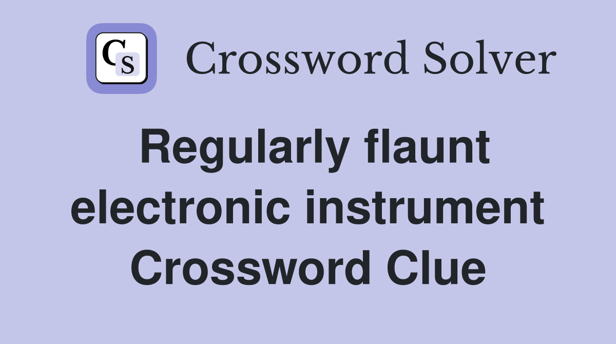 Regularly flaunt electronic instrument Crossword Clue