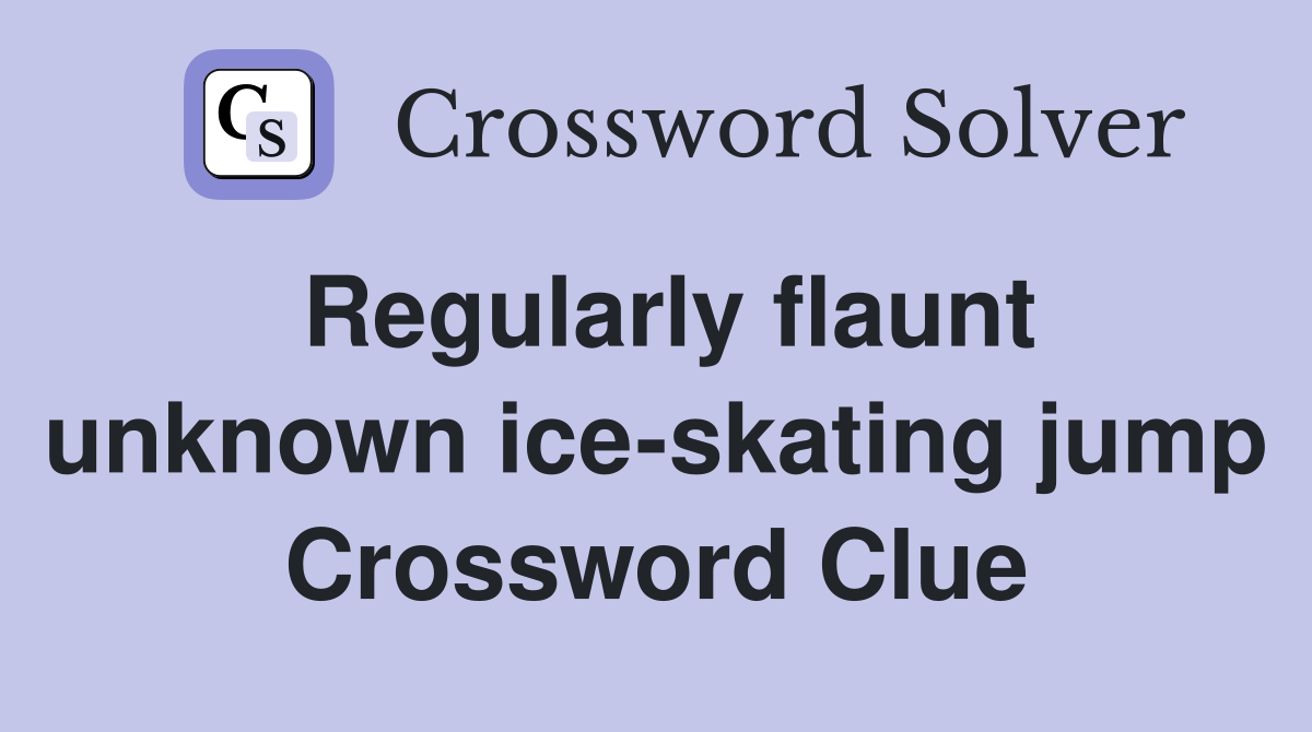Regularly flaunt unknown ice-skating jump Crossword Clue