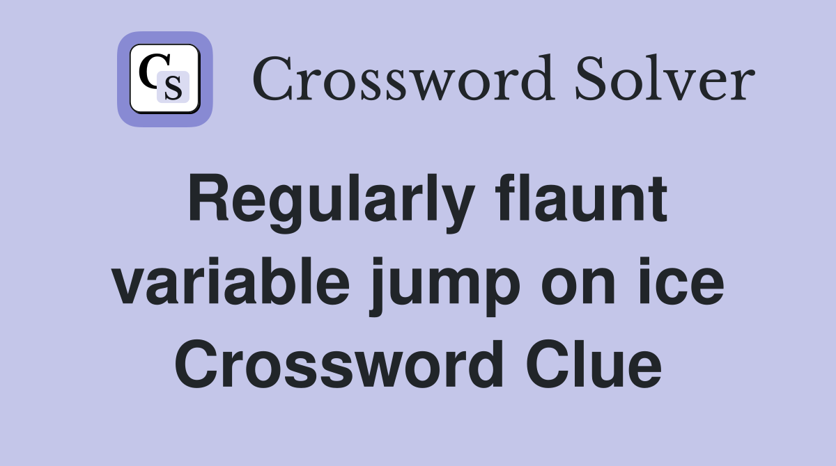Regularly flaunt variable jump on ice Crossword Clue