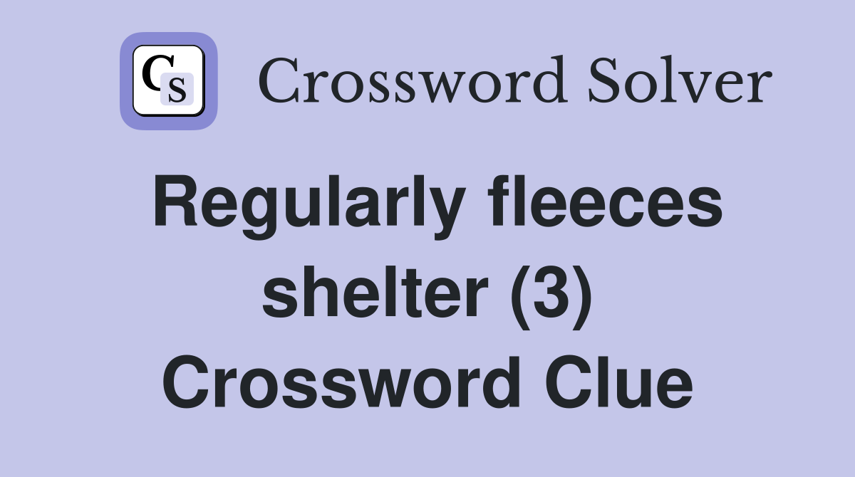 Regularly fleeces shelter (3) Crossword Clue