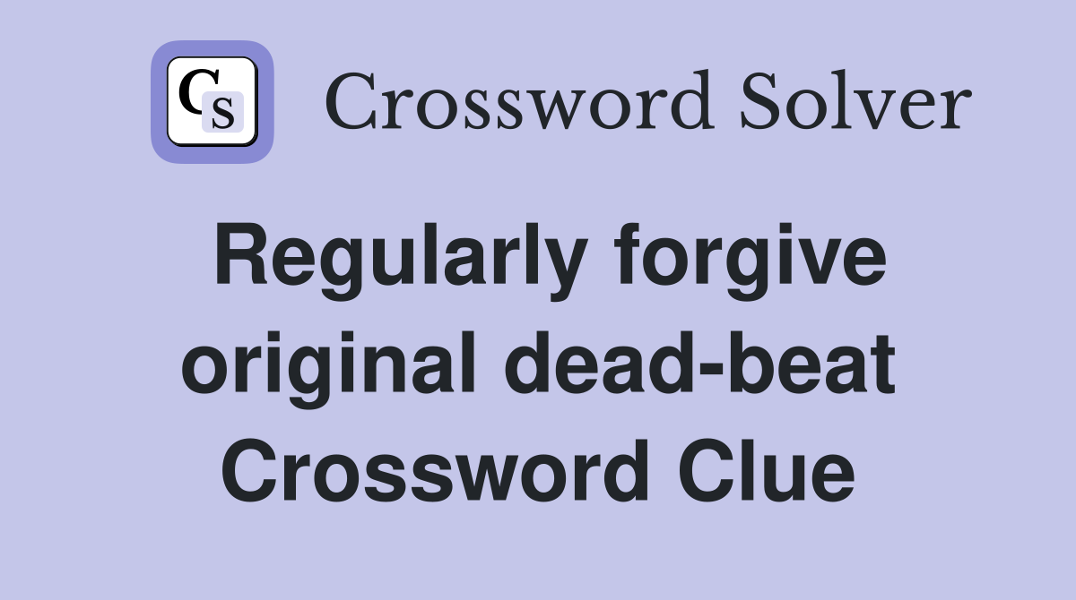 Regularly forgive original dead-beat Crossword Clue