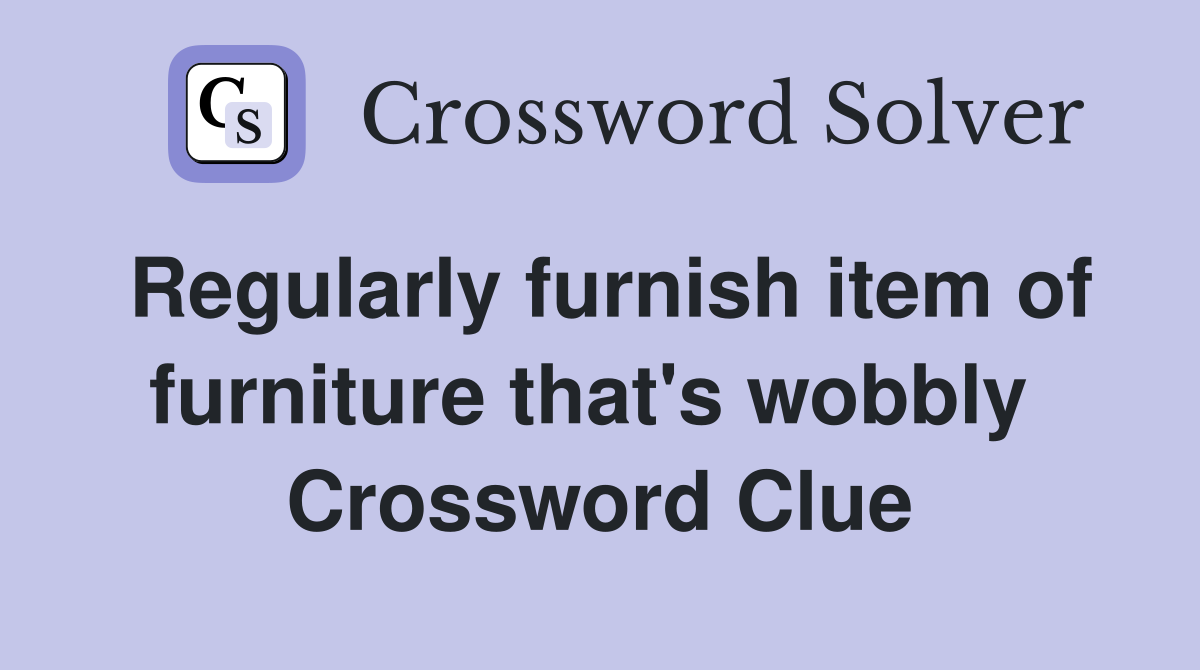 Regularly furnish item of furniture that's wobbly  Crossword Clue