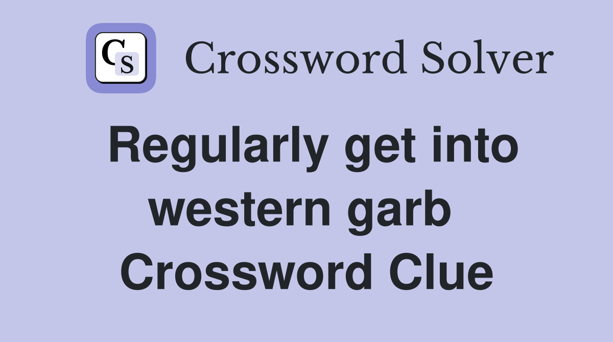 Regularly get into western garb  Crossword Clue