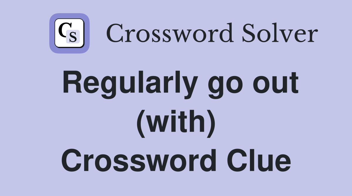 Regularly go out (with) Crossword Clue
