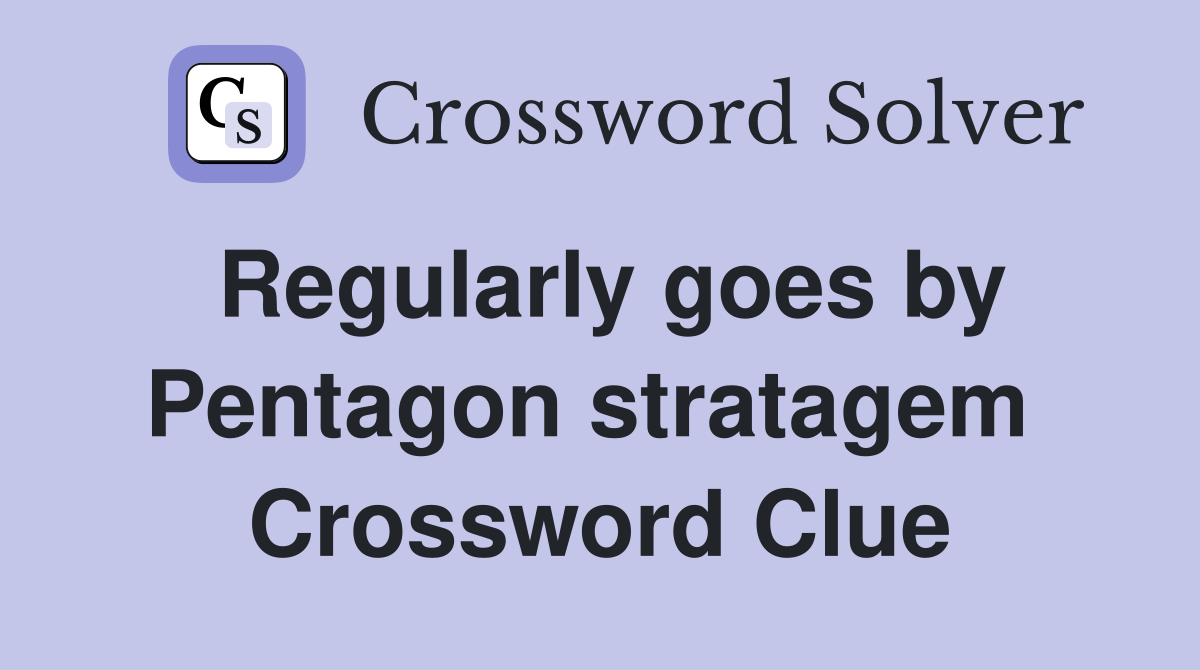 Regularly goes by Pentagon stratagem  Crossword Clue
