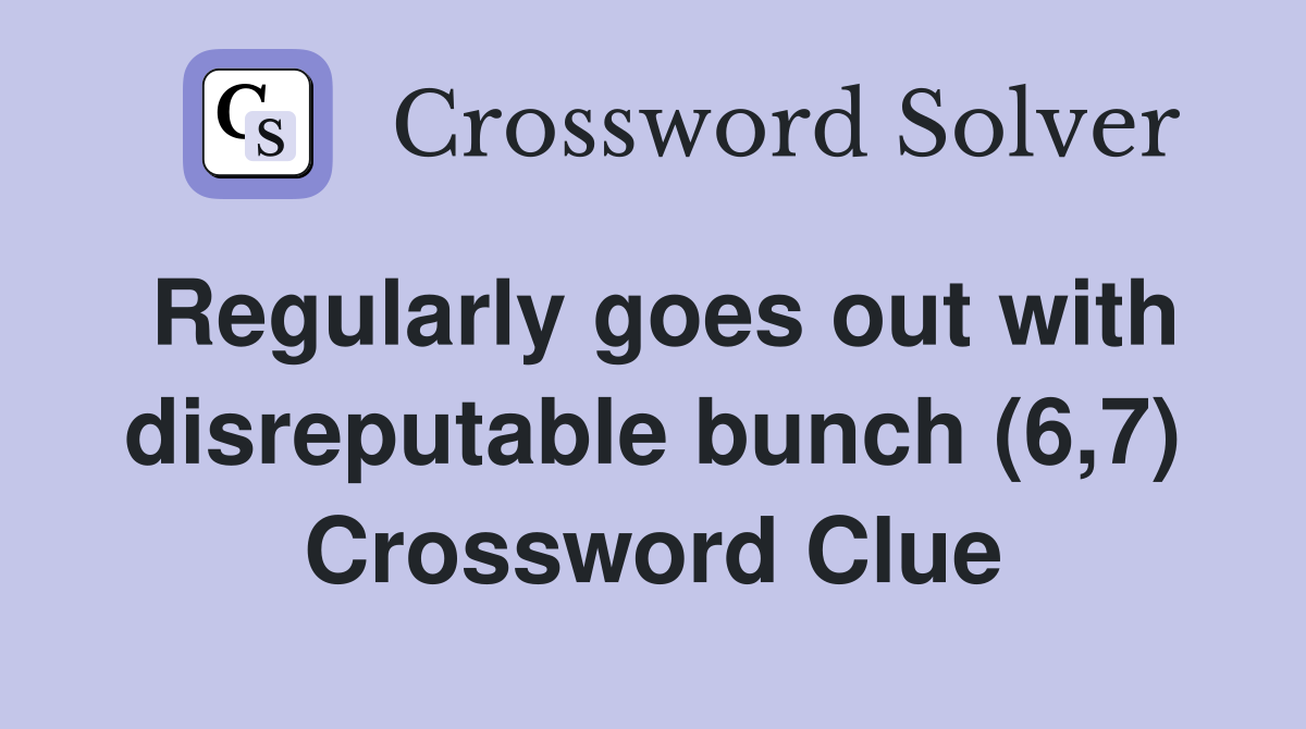 Regularly goes out with disreputable bunch (6,7) Crossword Clue