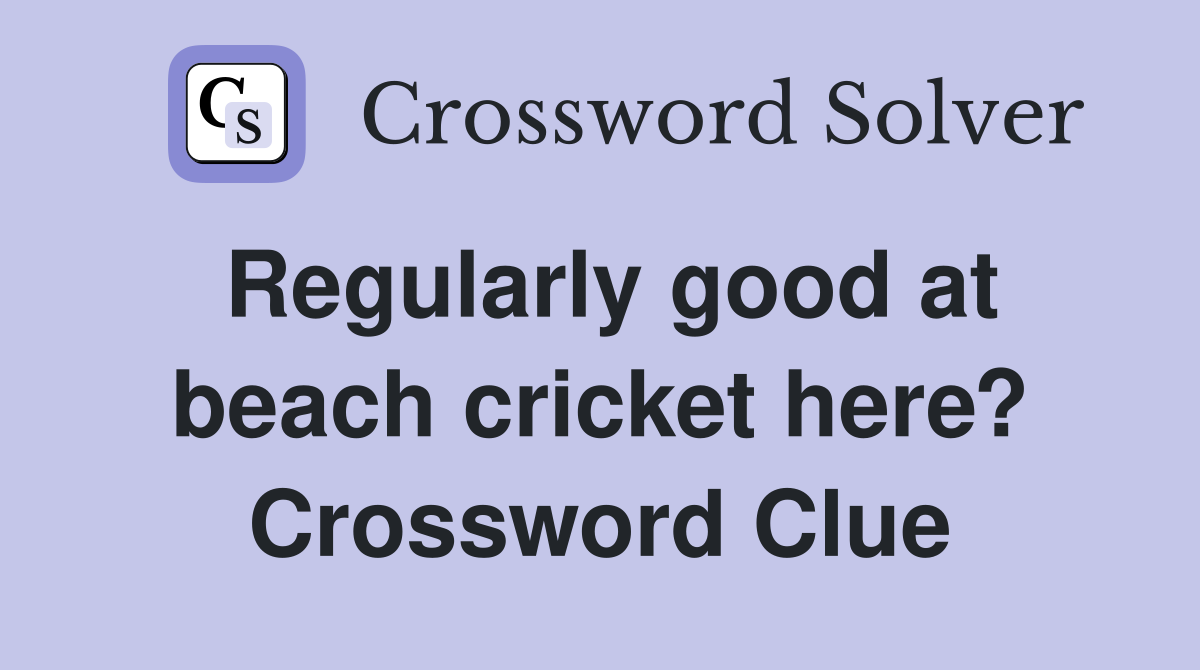 Regularly good at beach cricket here? Crossword Clue