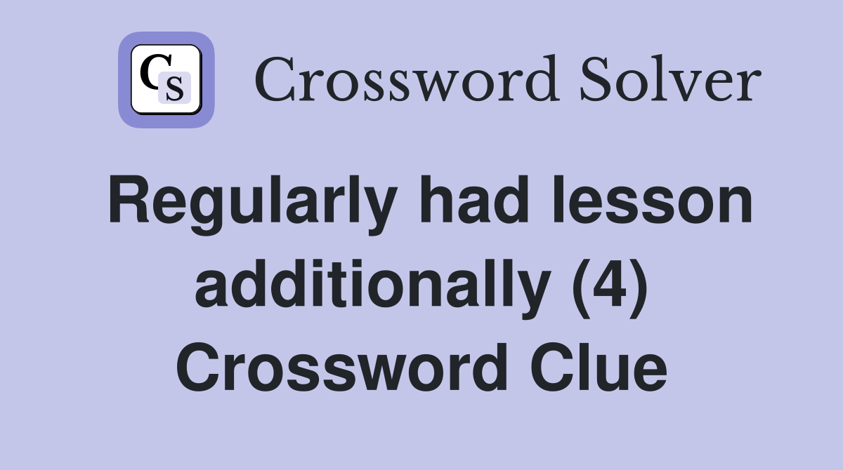 Regularly had lesson additionally (4) Crossword Clue
