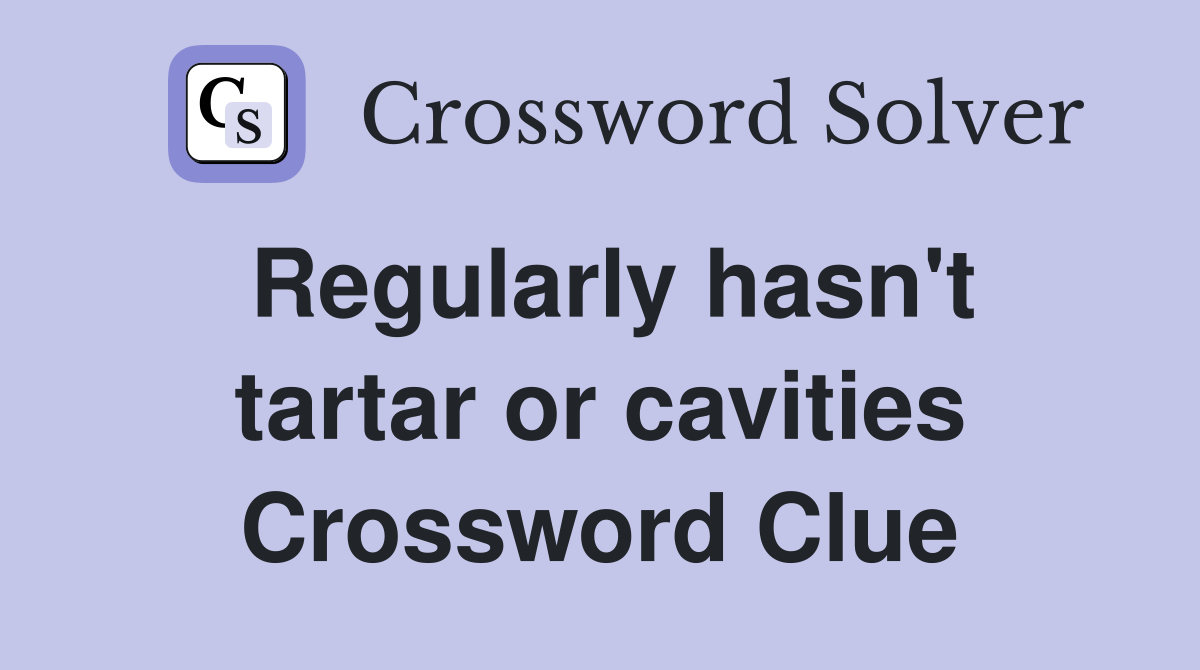 Regularly hasn't tartar or cavities Crossword Clue