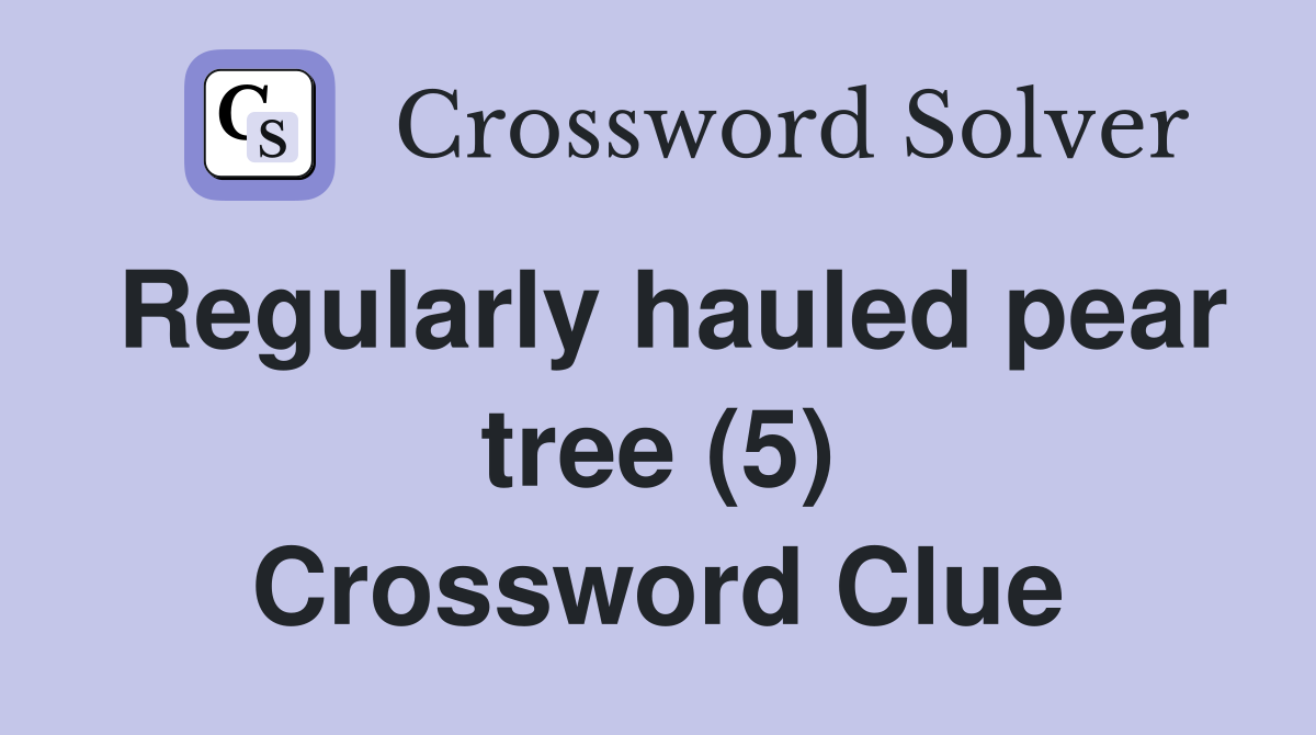 Regularly hauled pear tree (5) Crossword Clue