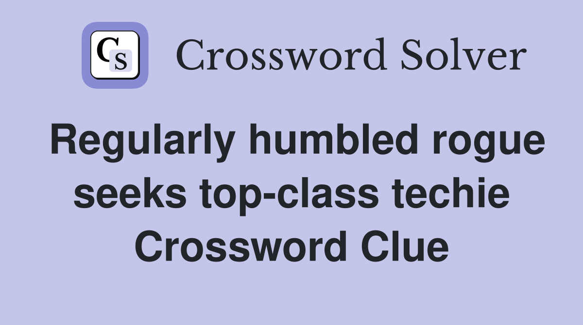 Regularly humbled rogue seeks top-class techie Crossword Clue