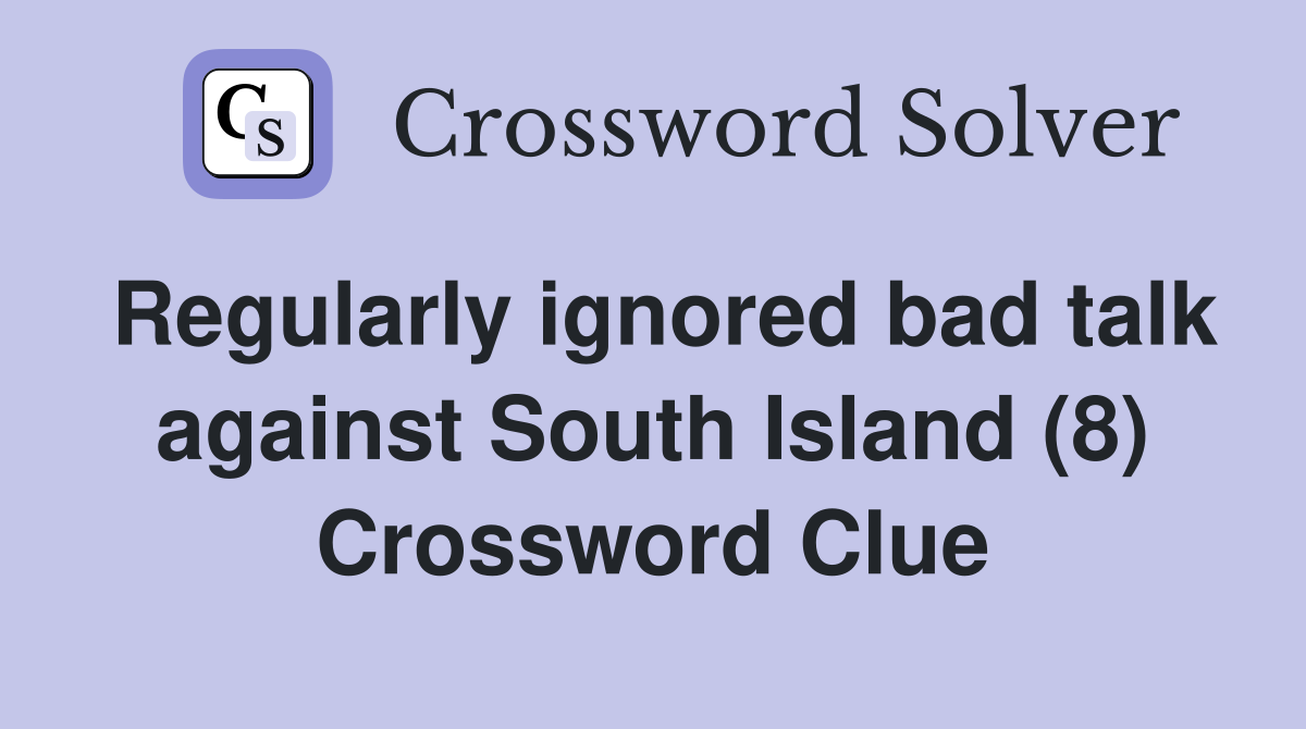 Regularly ignored bad talk against South Island (8) Crossword Clue