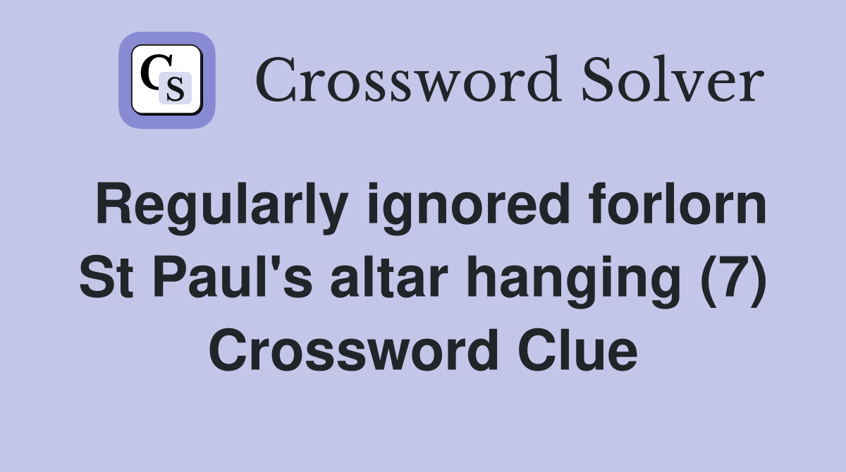 Regularly ignored forlorn St Paul's altar hanging (7) Crossword Clue