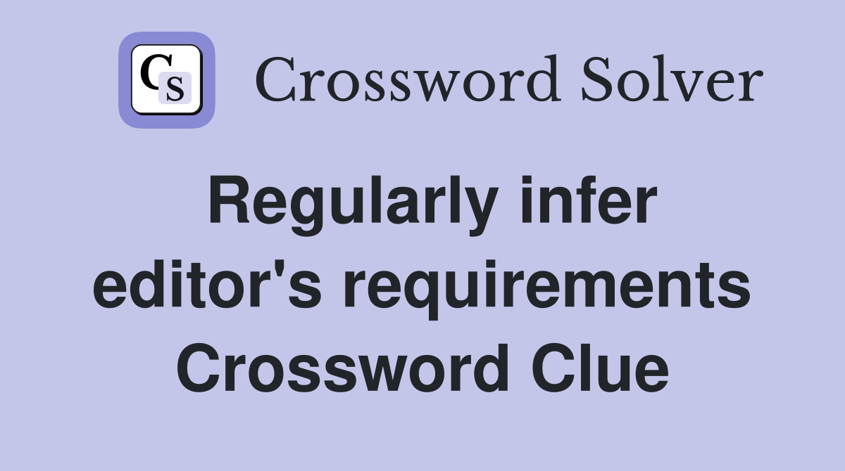 Regularly infer editor's requirements Crossword Clue