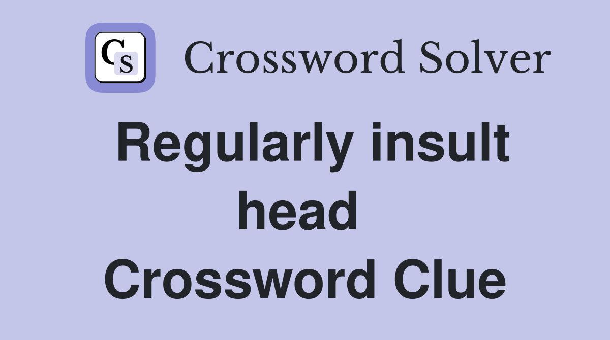 Regularly insult head  Crossword Clue