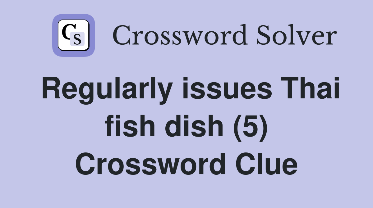 Regularly issues Thai fish dish (5) Crossword Clue