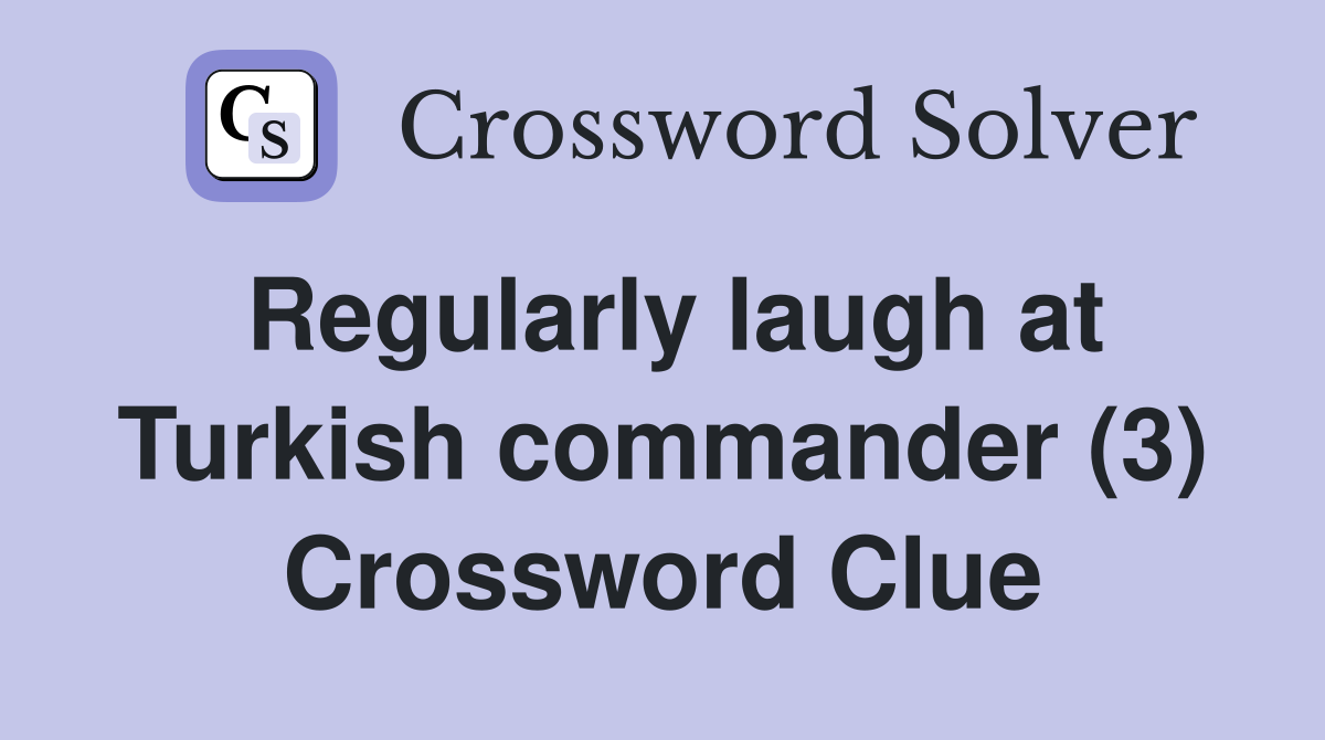 Regularly laugh at Turkish commander (3) Crossword Clue