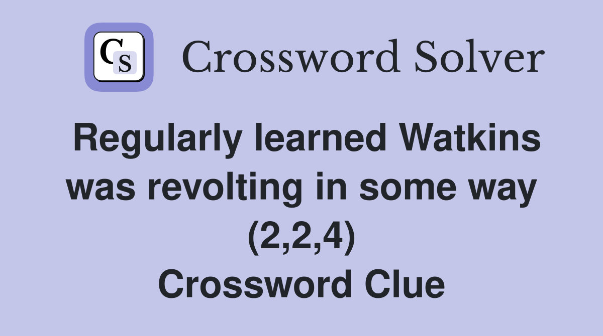 Regularly learned Watkins was revolting in some way (2,2,4) Crossword Clue
