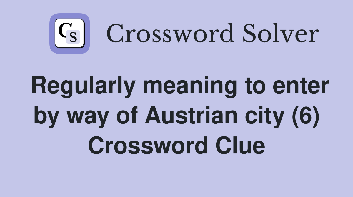 Regularly meaning to enter by way of Austrian city (6) Crossword Clue