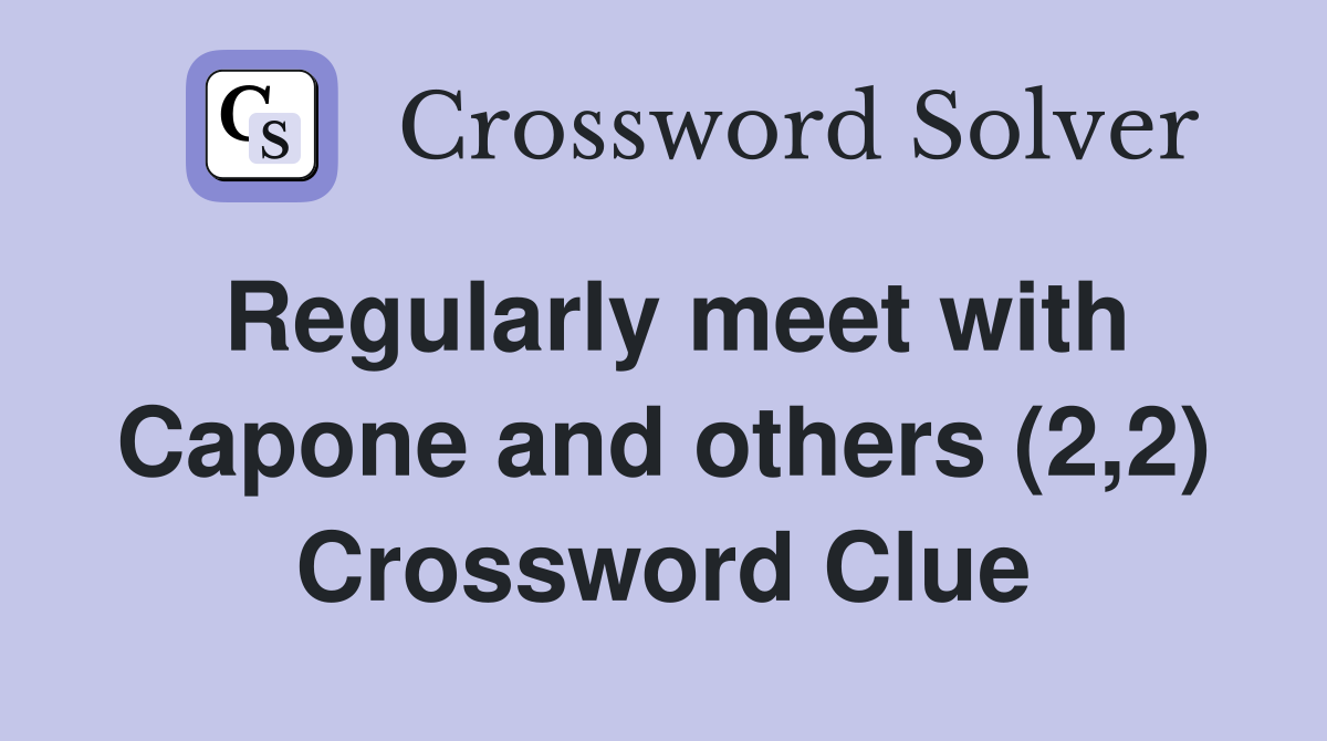 Regularly meet with Capone and others (2,2) Crossword Clue