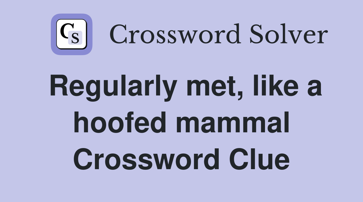 Regularly met, like a hoofed mammal Crossword Clue