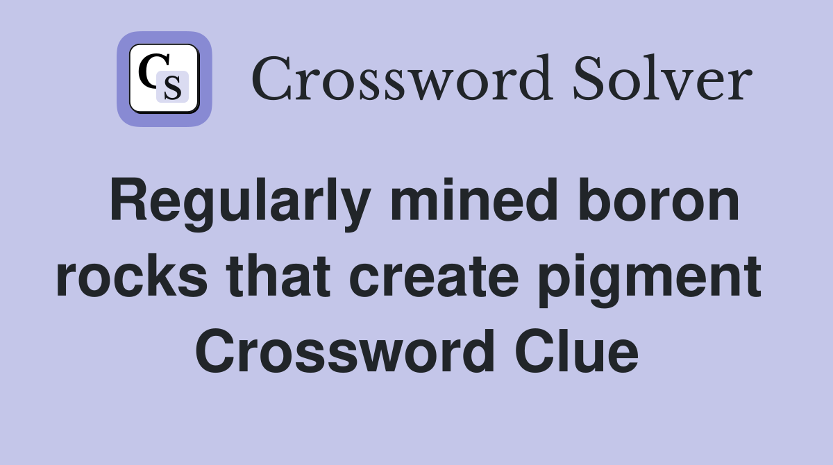 Regularly mined boron rocks that create pigment  Crossword Clue