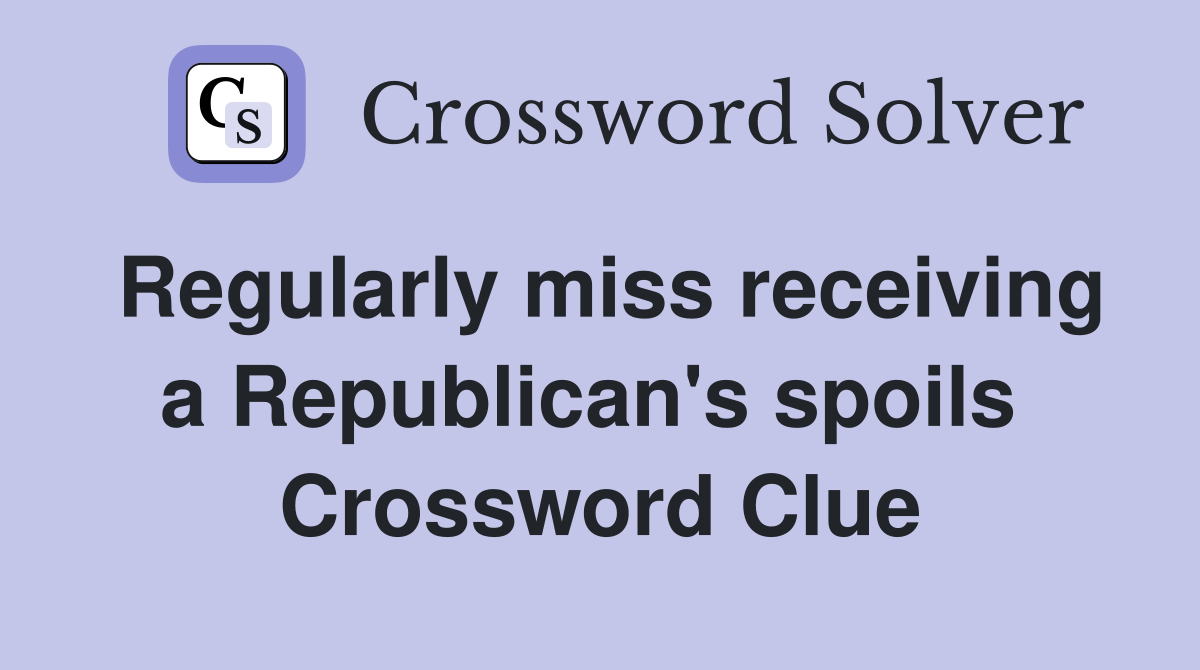 Regularly miss receiving a Republican's spoils  Crossword Clue