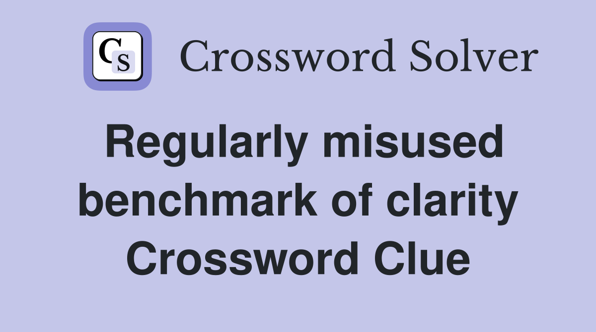 Regularly misused benchmark of clarity Crossword Clue