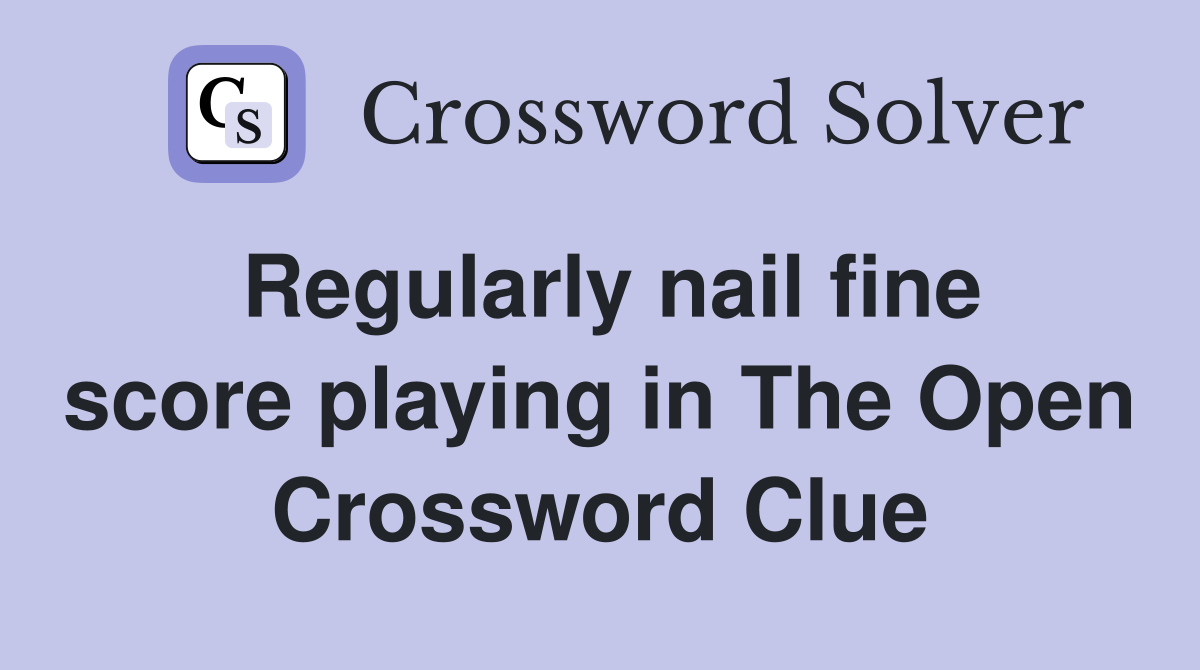 Regularly nail fine score playing in The Open Crossword Clue