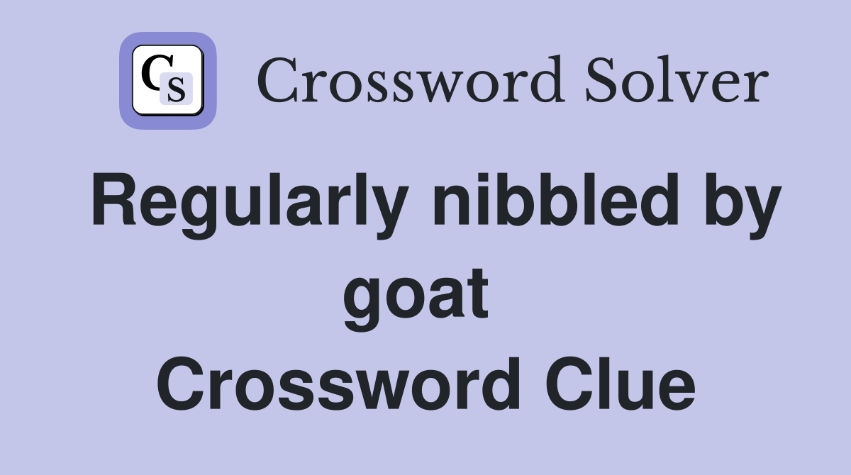Regularly nibbled by goat  Crossword Clue