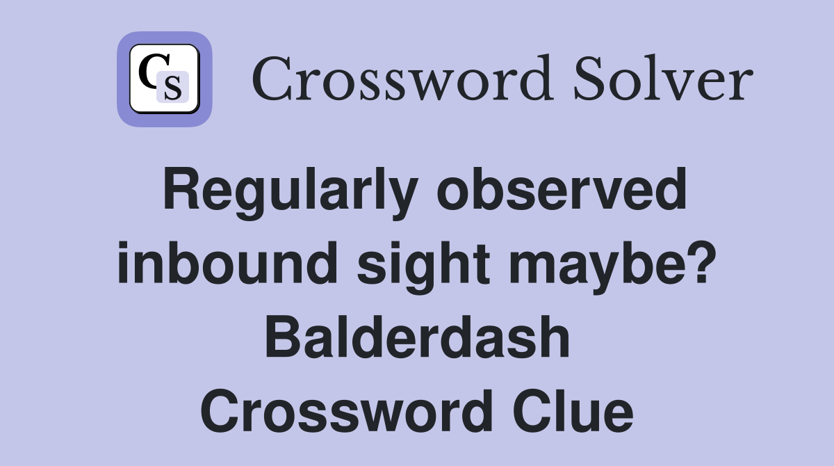 Regularly observed inbound sight maybe? Balderdash Crossword Clue