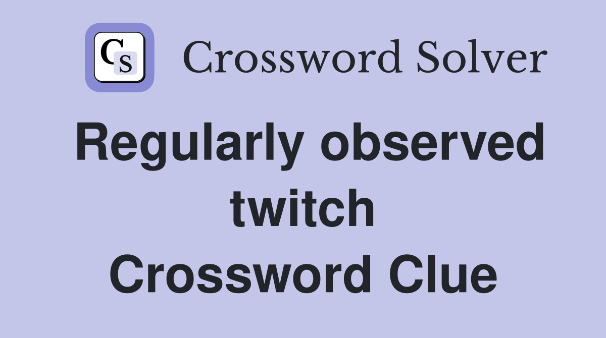 Regularly observed twitch Crossword Clue