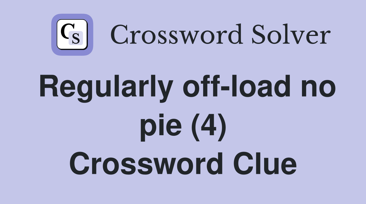 Regularly off-load no pie (4) Crossword Clue