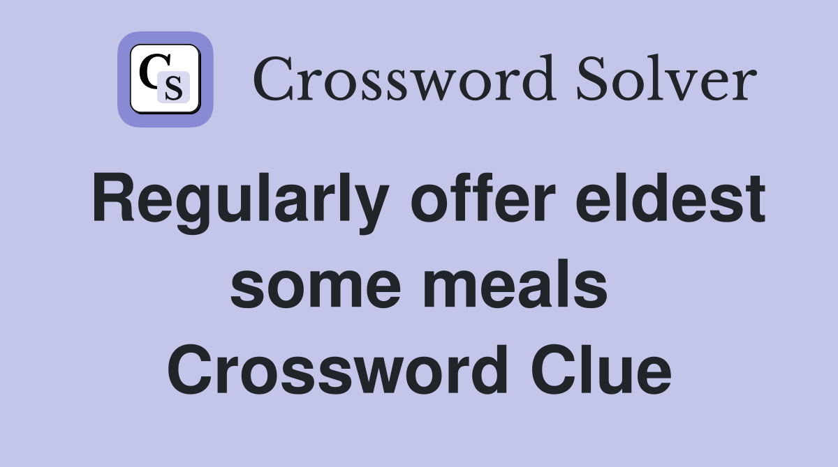 Regularly offer eldest some meals Crossword Clue