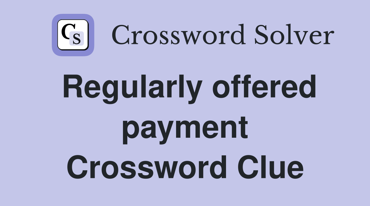 Regularly offered payment Crossword Clue