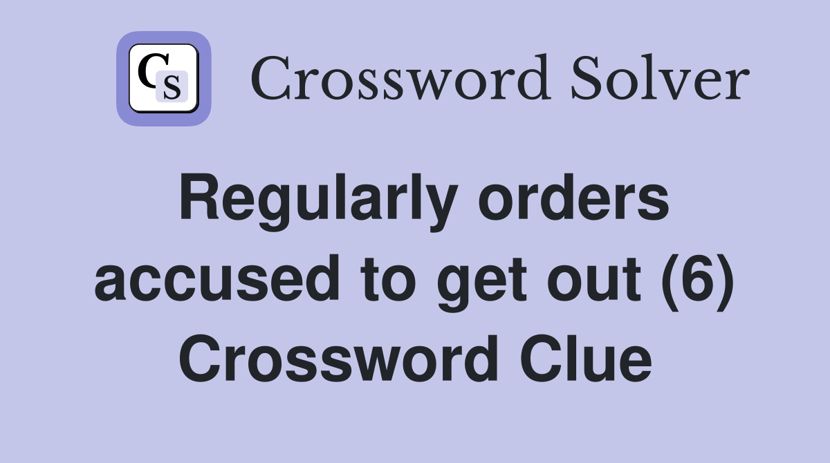 Regularly orders accused to get out (6) Crossword Clue