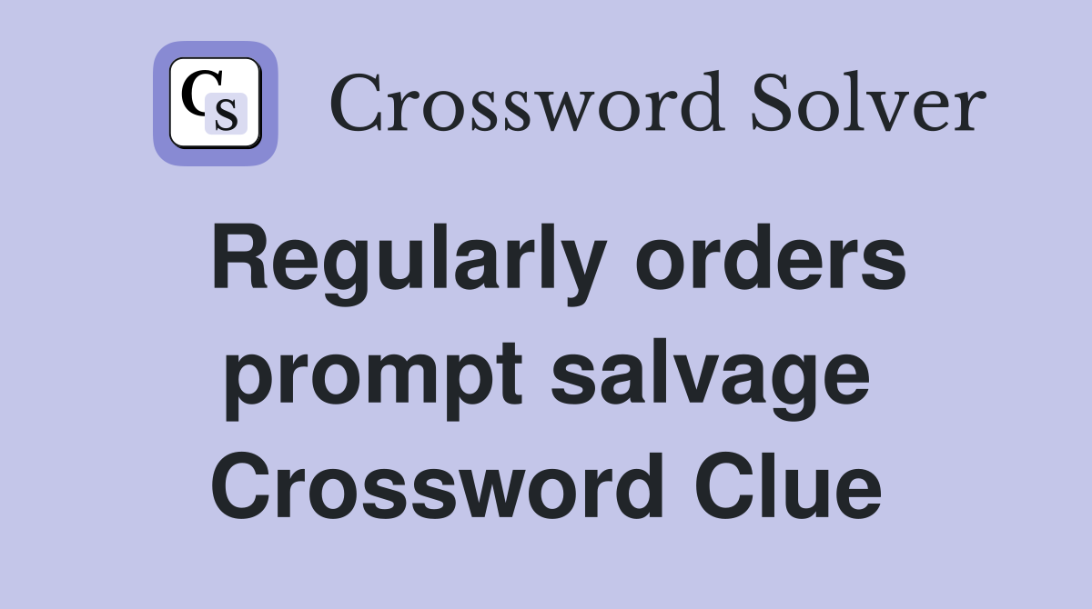 Regularly orders prompt salvage Crossword Clue
