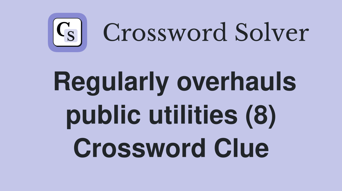Regularly overhauls public utilities (8) Crossword Clue