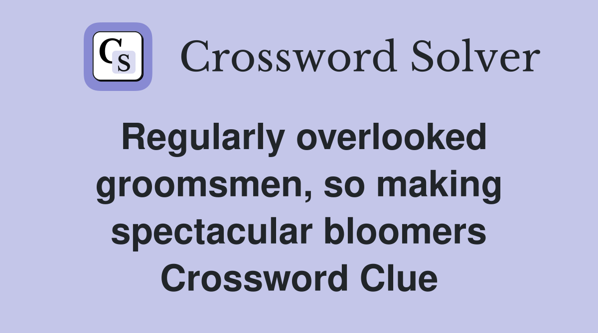 Regularly overlooked groomsmen, so making spectacular bloomers Crossword Clue