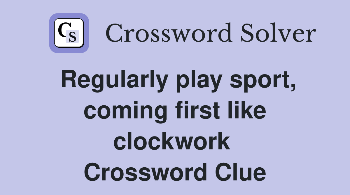 Regularly play sport, coming first like clockwork  Crossword Clue