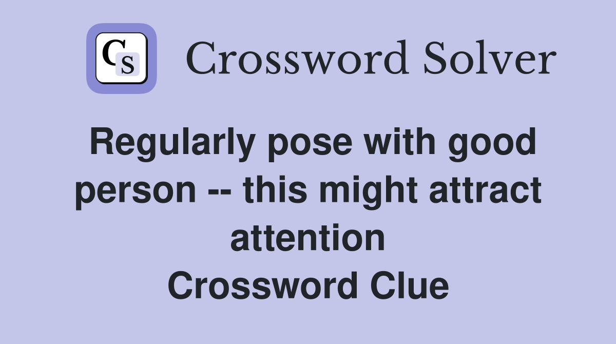 Regularly pose with good person -- this might attract attention Crossword Clue