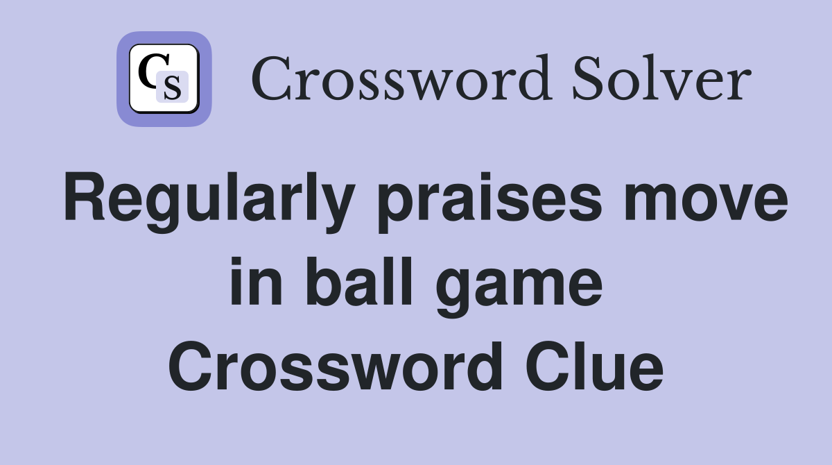 Regularly praises move in ball game Crossword Clue