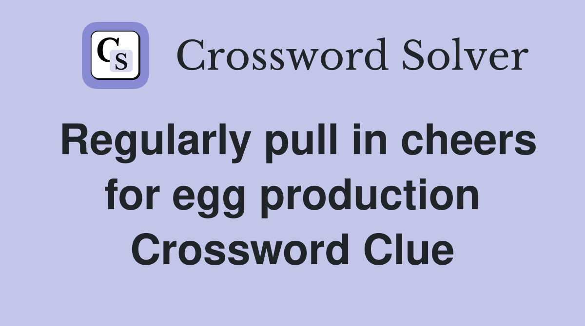 Regularly pull in cheers for egg production Crossword Clue