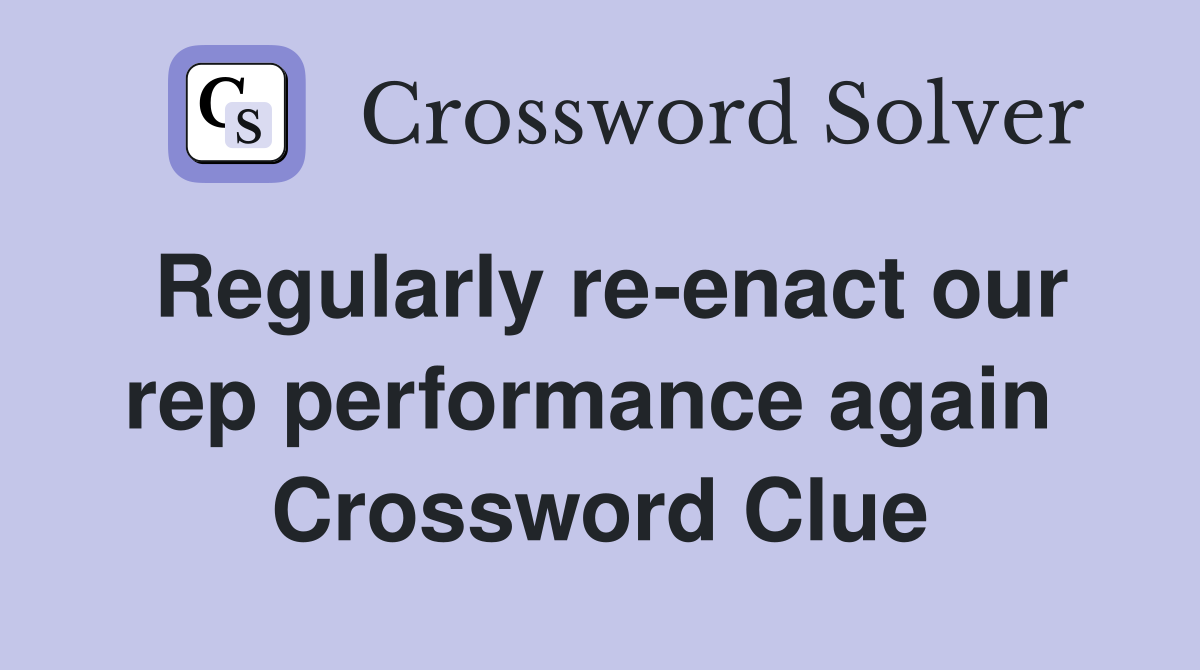 Regularly re-enact our rep performance again  Crossword Clue