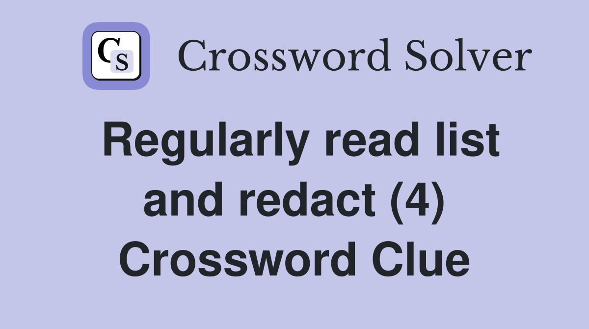 Regularly read list and redact (4) Crossword Clue