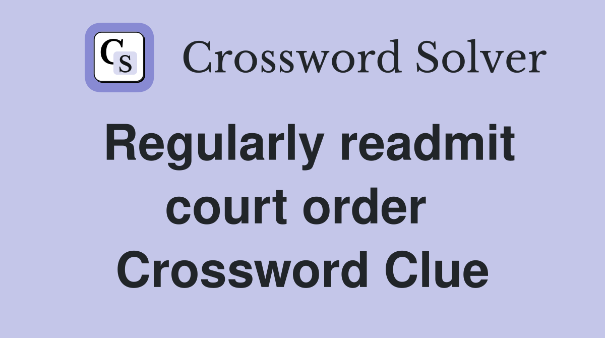 Regularly readmit court order  Crossword Clue