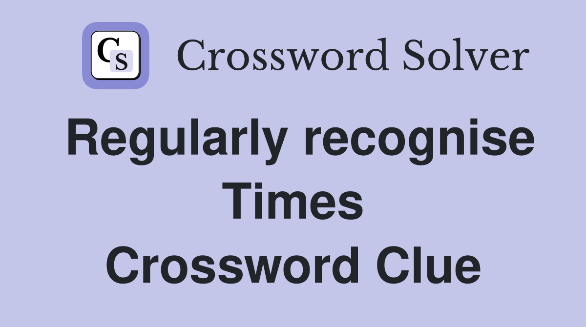 Regularly recognise Times Crossword Clue