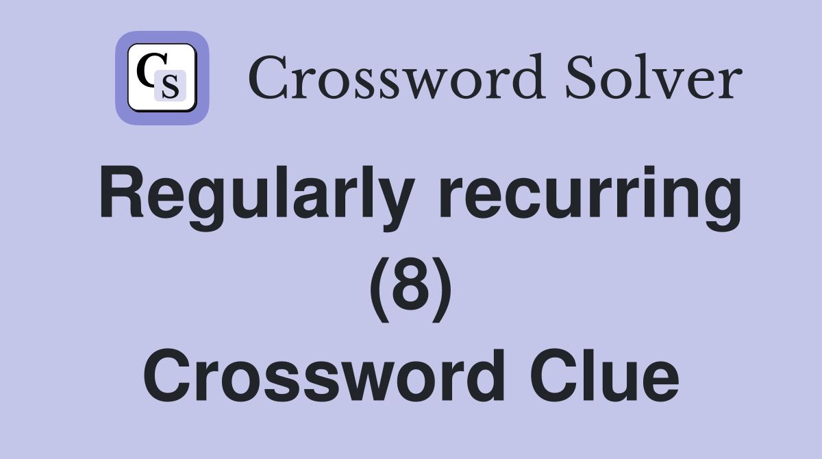 Regularly recurring (8) Crossword Clue
