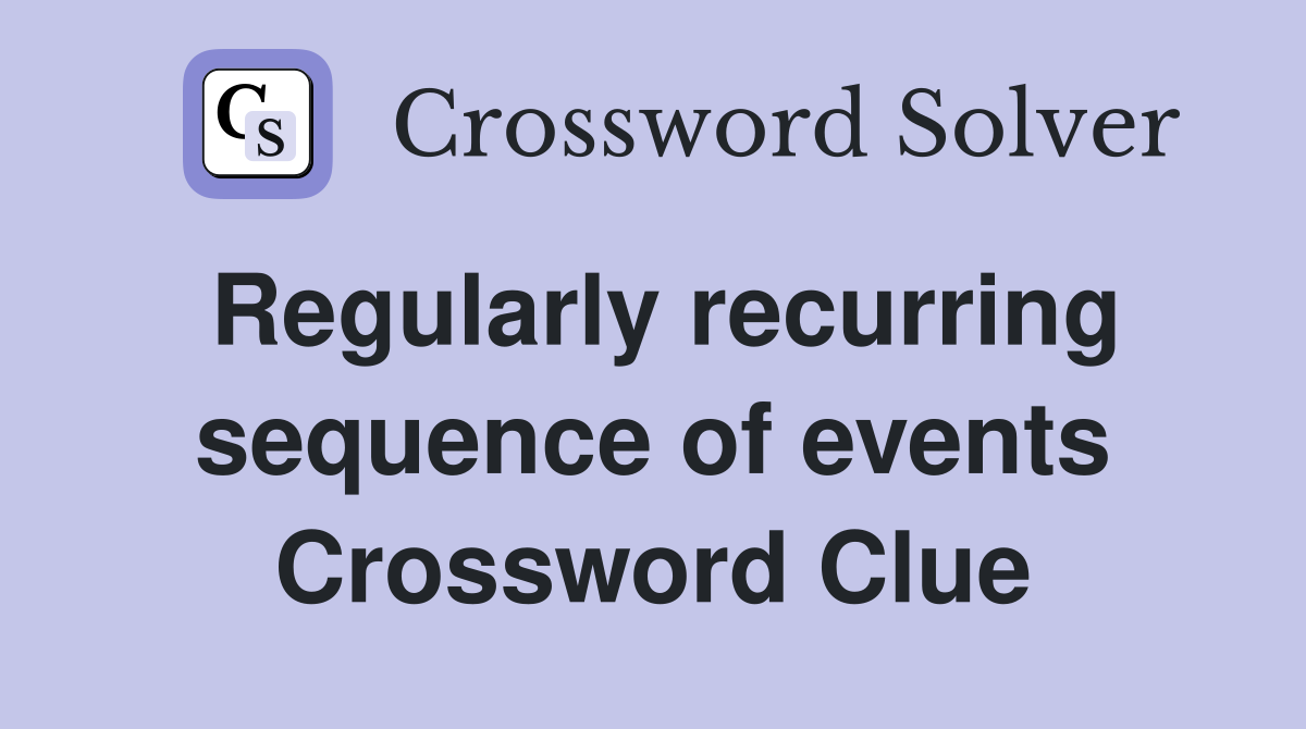 Regularly recurring sequence of events Crossword Clue
