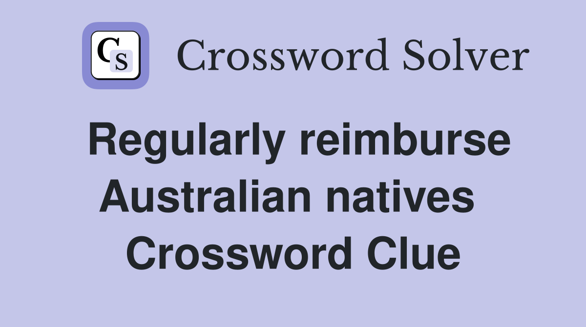 Regularly reimburse Australian natives  Crossword Clue